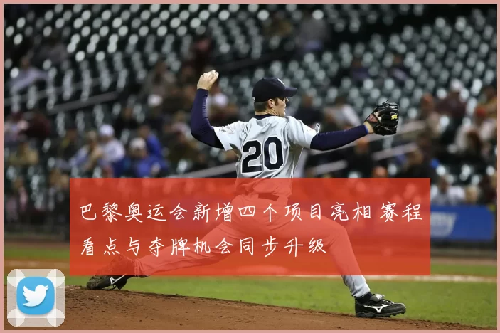 巴黎奥运会新增四个项目亮相 赛程看点与夺牌机会同步升级