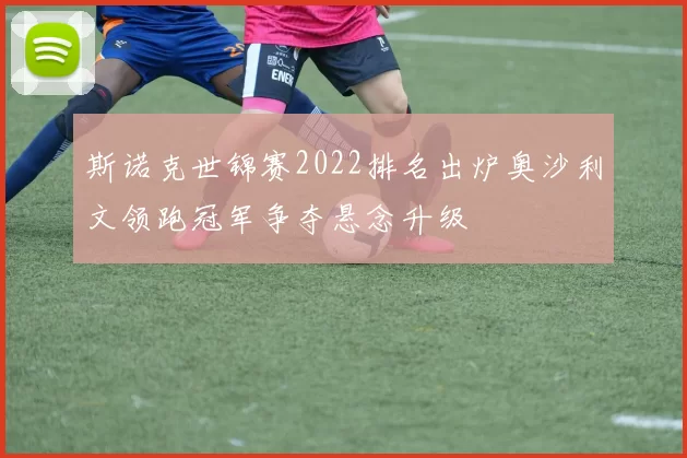 斯诺克世锦赛2022排名出炉奥沙利文领跑冠军争夺悬念升级