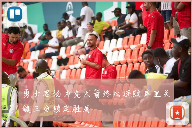 勇士客场力克火箭终结连败库里关键三分锁定胜局