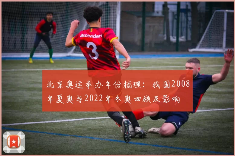 北京奥运举办年份梳理：我国2008年夏奥与2022年冬奥回顾及影响