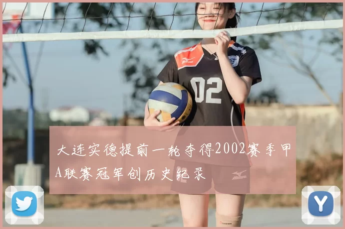 大连实德提前一轮夺得2002赛季甲A联赛冠军创历史纪录